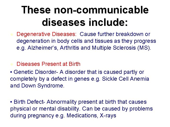 These non-communicable diseases include: l Degenerative Diseases: Cause further breakdown or degeneration in body