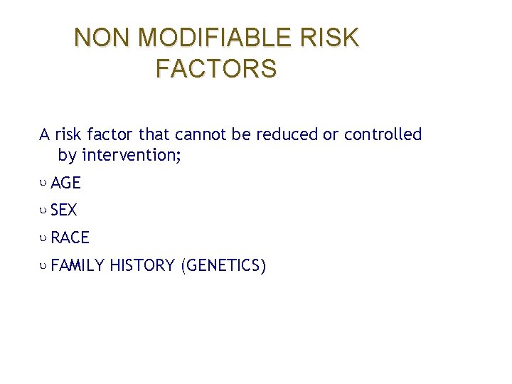 NON MODIFIABLE RISK FACTORS A risk factor that cannot be reduced or controlled by