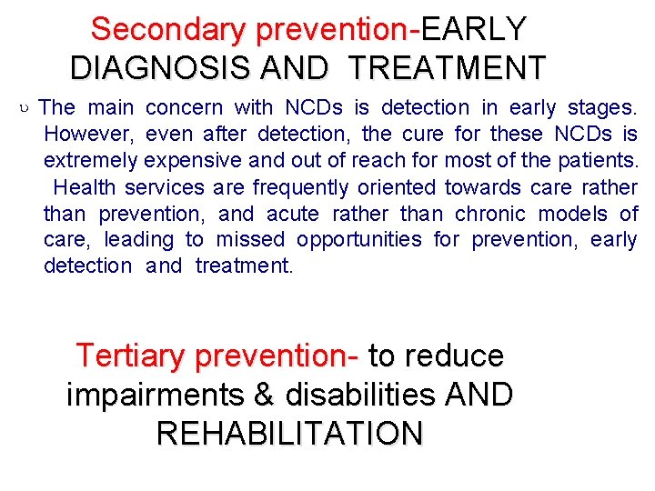 Secondary prevention-EARLY DIAGNOSIS AND TREATMENT The main concern with NCDs is detection in early