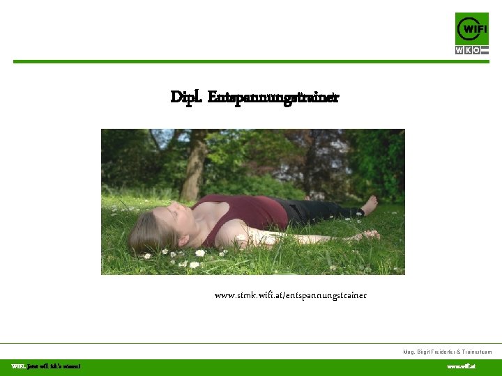 Dipl. Entspannungstrainer www. stmk. wifi. at/entspannungstrainer Mag. Birgit Freidorfer & Trainerteam WIFI. Jetzt will