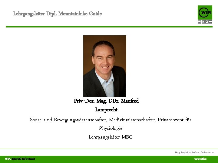 Lehrgangsleiter Dipl. Mountainbike Guide Priv. -Doz. Mag. DDr. Manfred Lamprecht Sport- und Bewegungswissenschafter, Medizinwissenschafter,