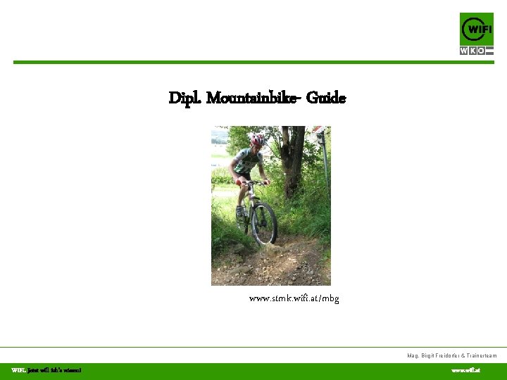 Dipl. Mountainbike- Guide www. stmk. wifi. at/mbg Mag. Birgit Freidorfer & Trainerteam WIFI. Jetzt