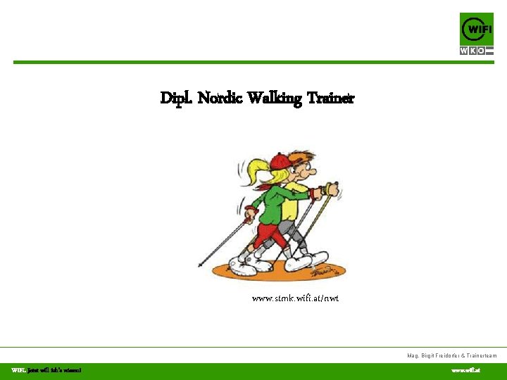 Dipl. Nordic Walking Trainer www. stmk. wifi. at/nwt Mag. Birgit Freidorfer & Trainerteam WIFI.