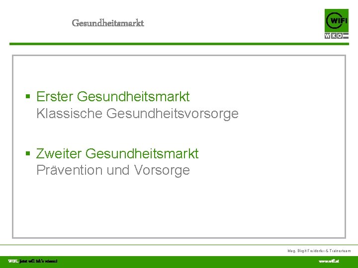 Gesundheitsmarkt § Erster Gesundheitsmarkt Klassische Gesundheitsvorsorge § Zweiter Gesundheitsmarkt Prävention und Vorsorge Mag. Birgit