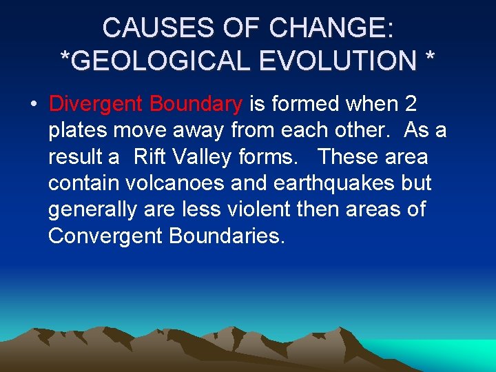 CAUSES OF CHANGE: *GEOLOGICAL EVOLUTION * • Divergent Boundary is formed when 2 plates