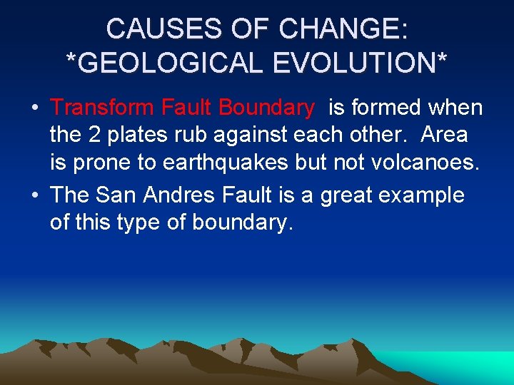 CAUSES OF CHANGE: *GEOLOGICAL EVOLUTION* • Transform Fault Boundary is formed when the 2