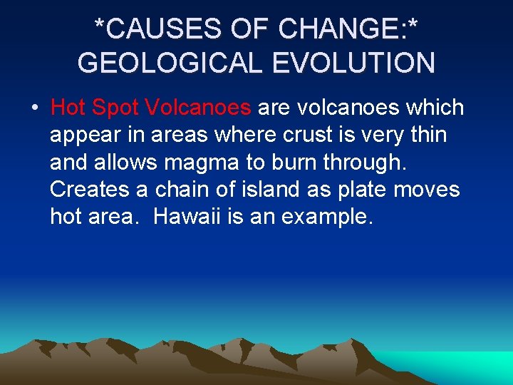 *CAUSES OF CHANGE: * GEOLOGICAL EVOLUTION • Hot Spot Volcanoes are volcanoes which appear