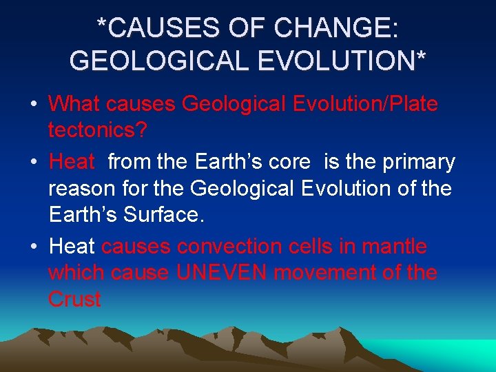 *CAUSES OF CHANGE: GEOLOGICAL EVOLUTION* • What causes Geological Evolution/Plate tectonics? • Heat from