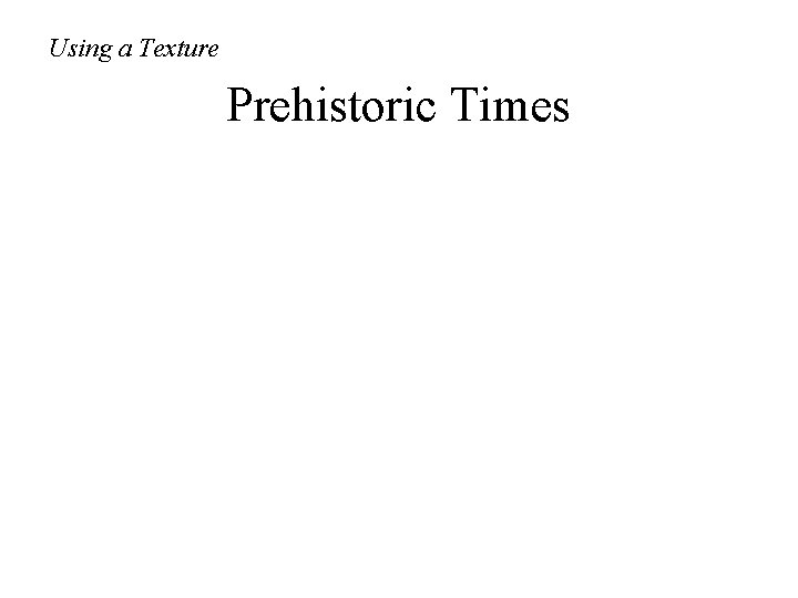 Using a Texture Prehistoric Times 