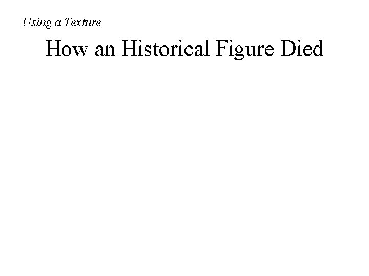 Using a Texture How an Historical Figure Died 