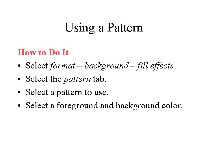 Using a Pattern How to Do It • Select format – background – fill