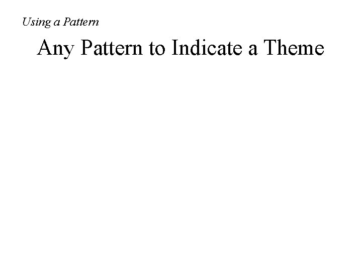 Using a Pattern Any Pattern to Indicate a Theme 
