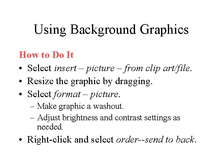 Using Background Graphics How to Do It • Select insert – picture – from