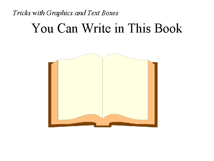 Tricks with Graphics and Text Boxes You Can Write in This Book 