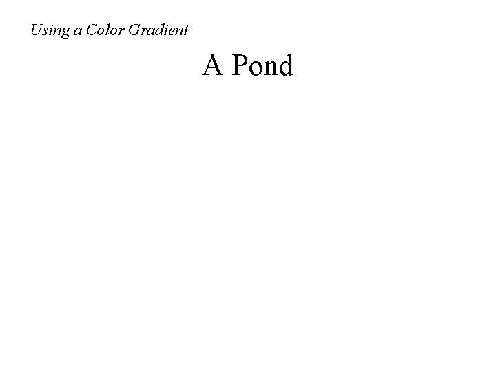Using a Color Gradient A Pond 