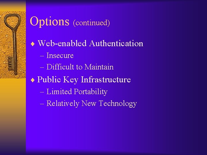 Options (continued) ¨ Web-enabled Authentication – Insecure – Difficult to Maintain ¨ Public Key
