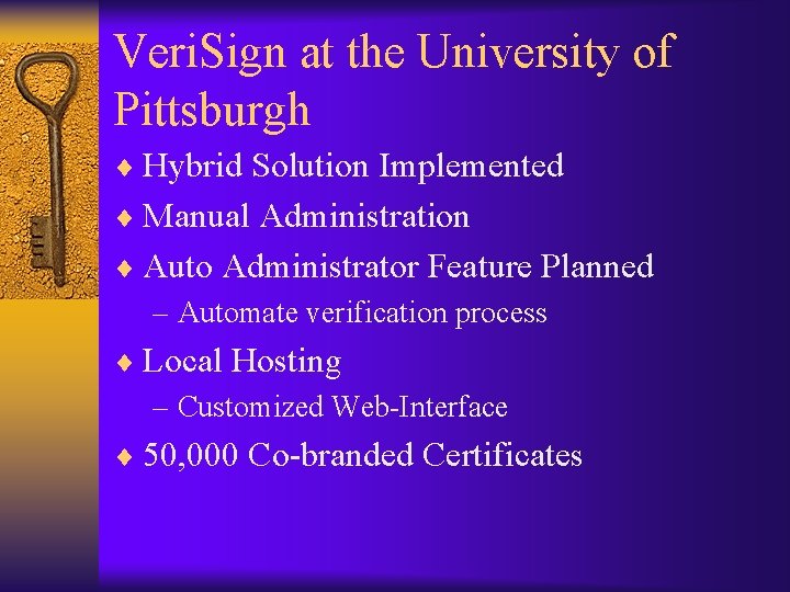 Veri. Sign at the University of Pittsburgh ¨ Hybrid Solution Implemented ¨ Manual Administration