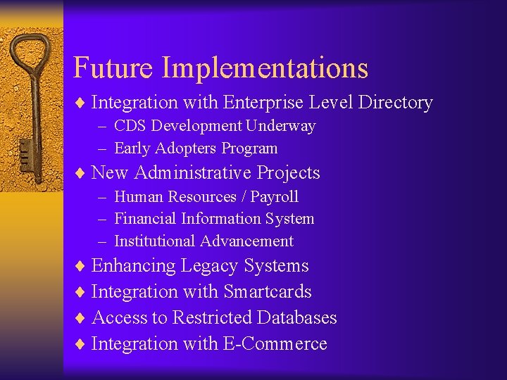 Future Implementations ¨ Integration with Enterprise Level Directory – CDS Development Underway – Early