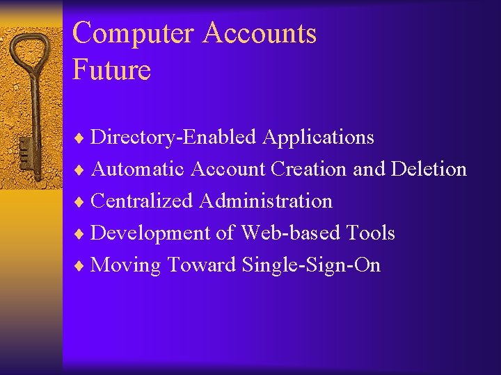 Computer Accounts Future ¨ Directory-Enabled Applications ¨ Automatic Account Creation and Deletion ¨ Centralized