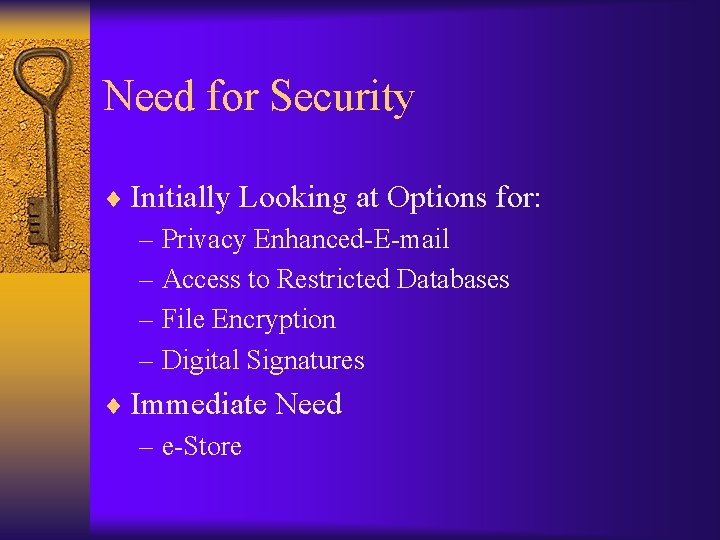 Need for Security ¨ Initially Looking at Options for: – Privacy Enhanced-E-mail – Access