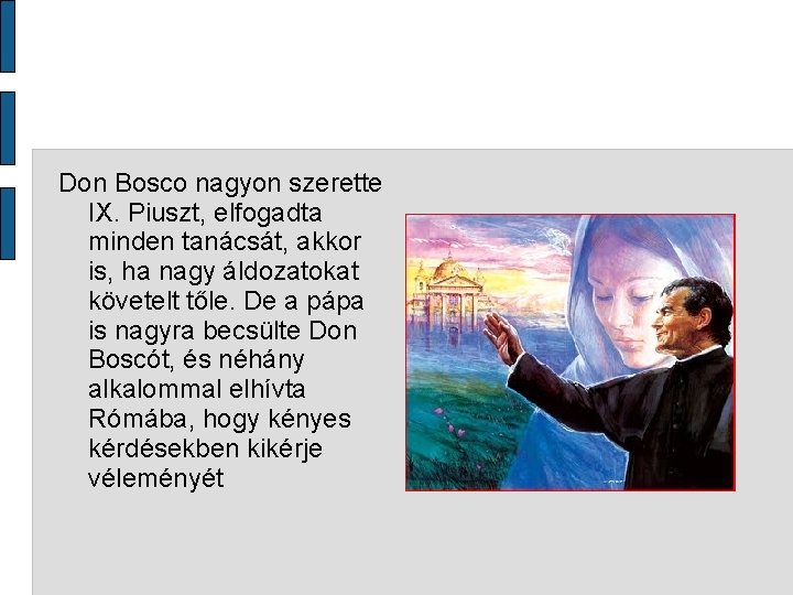 Don Bosco nagyon szerette IX. Piuszt, elfogadta minden tanácsát, akkor is, ha nagy áldozatokat