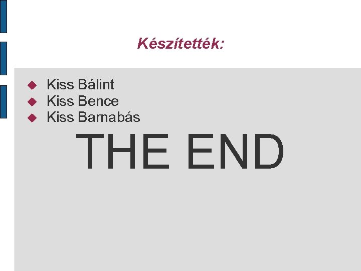 Készítették: Kiss Bálint Kiss Bence Kiss Barnabás THE END 