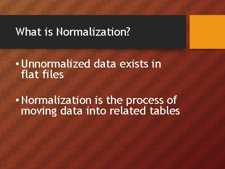 What is Normalization? • Unnormalized data exists in flat files • Normalization is the