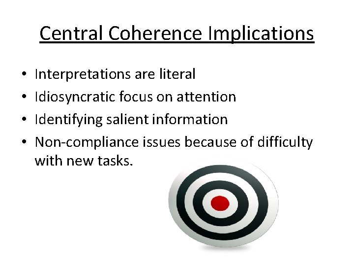 Central Coherence Implications • • Interpretations are literal Idiosyncratic focus on attention Identifying salient