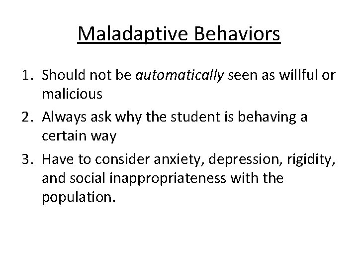 Maladaptive Behaviors 1. Should not be automatically seen as willful or malicious 2. Always