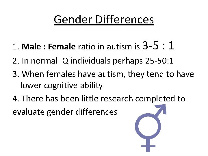 Gender Differences 1. Male : Female ratio in autism is 3 -5 : 1