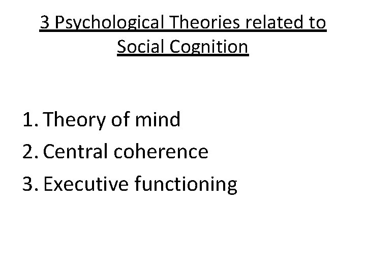 3 Psychological Theories related to Social Cognition 1. Theory of mind 2. Central coherence