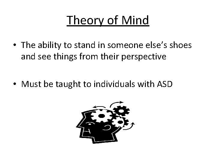 Theory of Mind • The ability to stand in someone else’s shoes and see