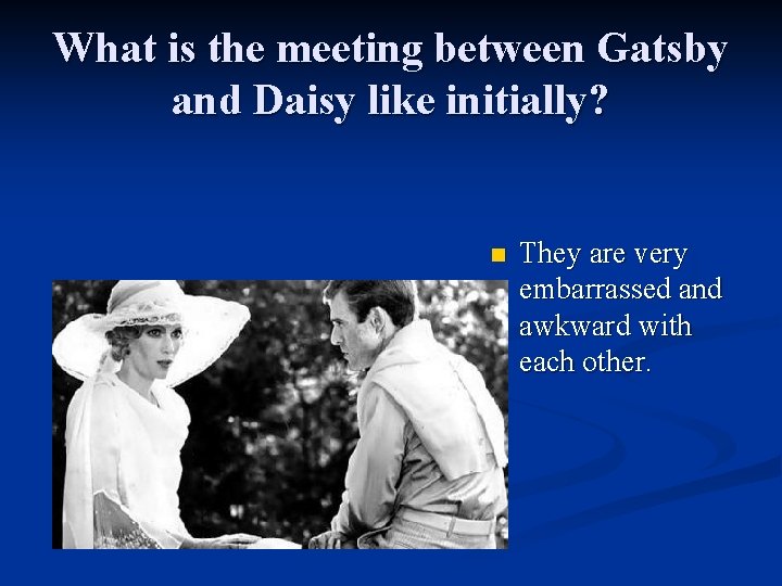 What is the meeting between Gatsby and Daisy like initially? n They are very