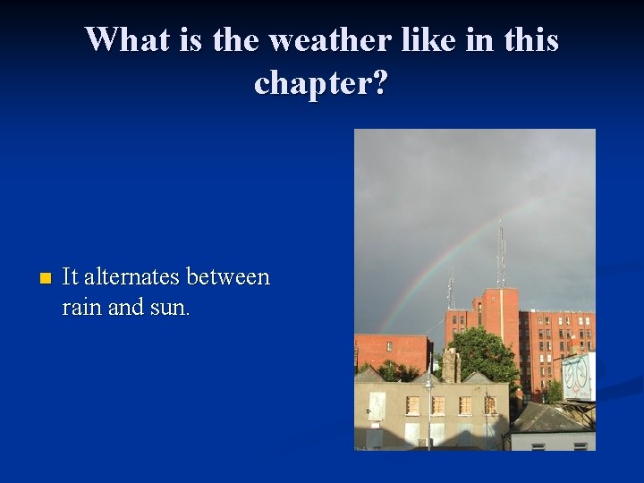 What is the weather like in this chapter? n It alternates between rain and What is the weather like in this chapter? n It alternates between rain and