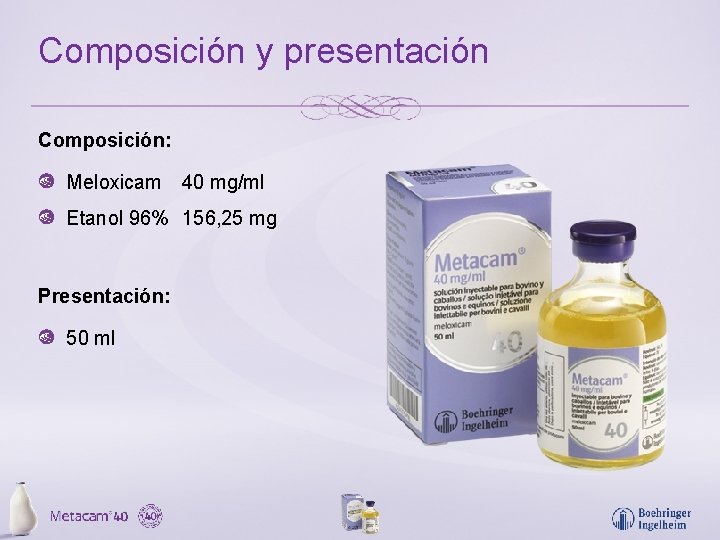 Composición y presentación Composición: Meloxicam 40 mg/ml Etanol 96% 156, 25 mg Presentación: 50