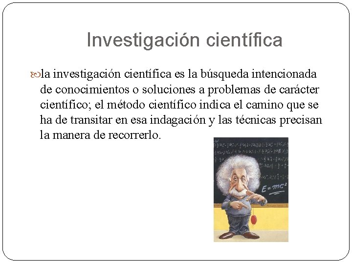 Investigación científica la investigación científica es la búsqueda intencionada de conocimientos o soluciones a