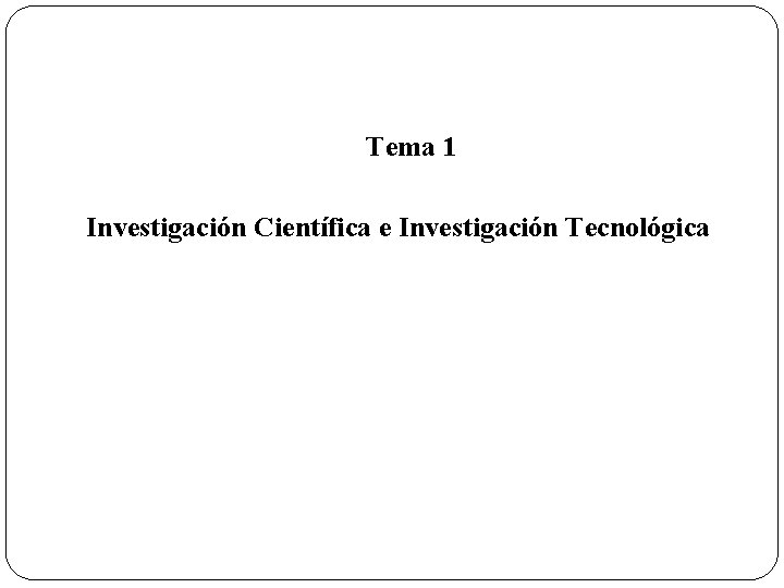 Tema 1 Investigación Científica e Investigación Tecnológica 
