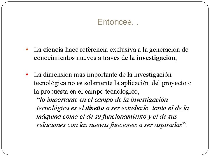 Entonces… • La ciencia hace referencia exclusiva a la generación de conocimientos nuevos a