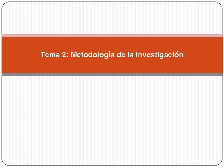 Tema 2: Metodología de la Investigación 