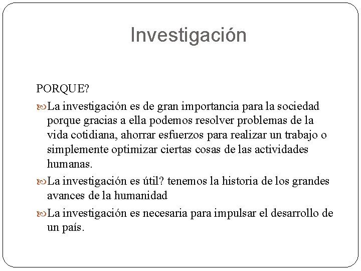 Investigación PORQUE? La investigación es de gran importancia para la sociedad porque gracias a