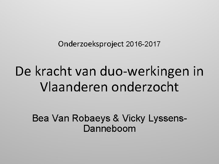 Onderzoeksproject 2016 -2017 De kracht van duo-werkingen in Vlaanderen onderzocht Bea Van Robaeys &