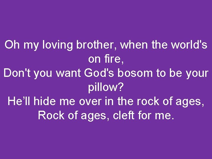 Oh my loving brother, when the world's on fire, Don't you want God's bosom