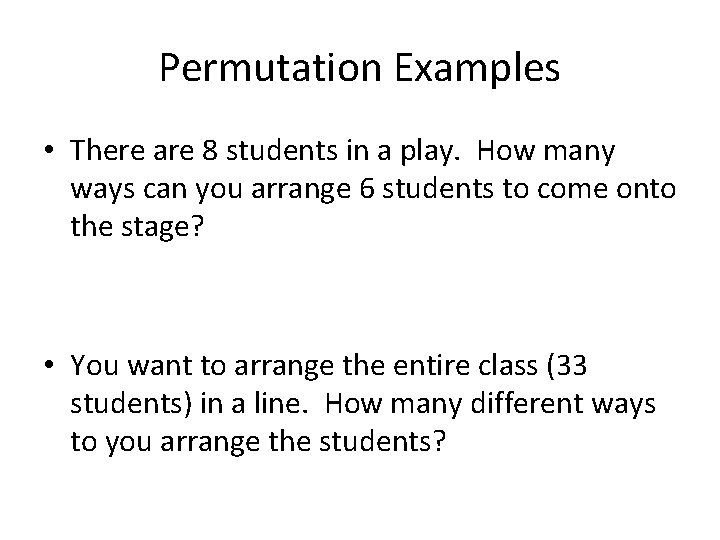 Permutation Examples • There are 8 students in a play. How many ways can