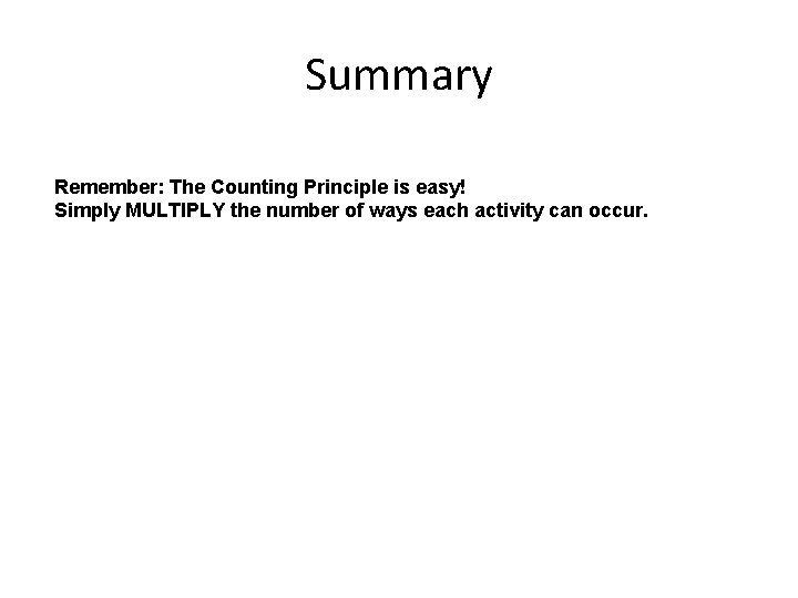 Summary Remember: The Counting Principle is easy! Simply MULTIPLY the number of ways each