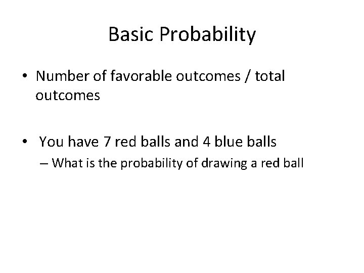 Basic Probability • Number of favorable outcomes / total outcomes • You have 7