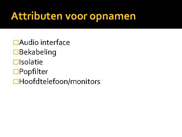 Attributen voor opnamen �Audio interface �Bekabeling �Isolatie �Popfilter �Hoofdtelefoon/monitors 