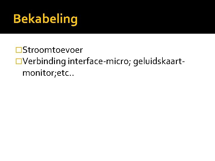 Bekabeling �Stroomtoevoer �Verbinding interface-micro; geluidskaart- monitor; etc. . 
