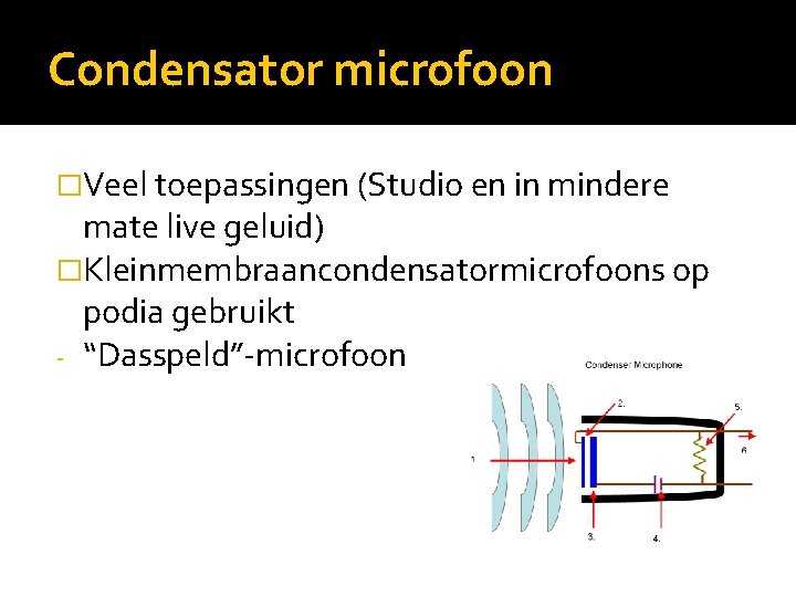 Condensator microfoon �Veel toepassingen (Studio en in mindere mate live geluid) �Kleinmembraancondensatormicrofoons op podia