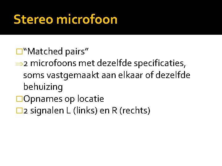Stereo microfoon �“Matched pairs” Þ 2 microfoons met dezelfde specificaties, soms vastgemaakt aan elkaar