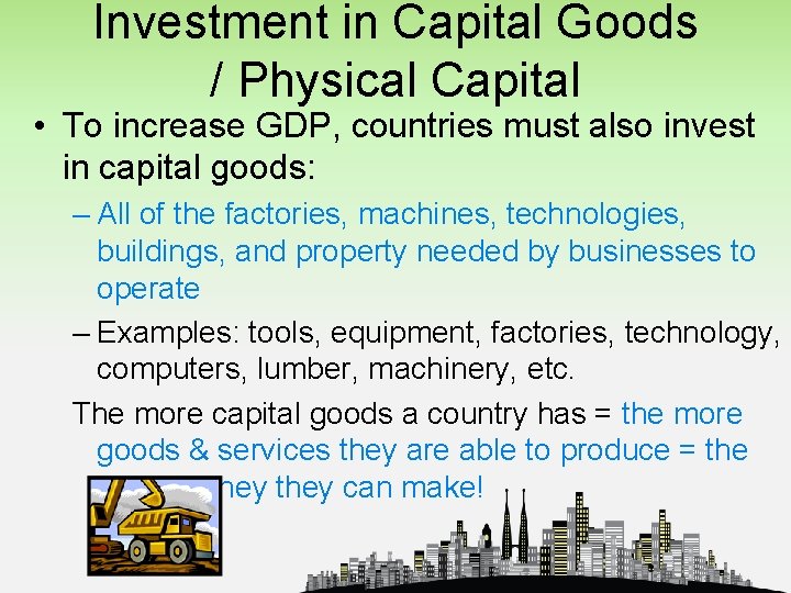 Investment in Capital Goods / Physical Capital • To increase GDP, countries must also